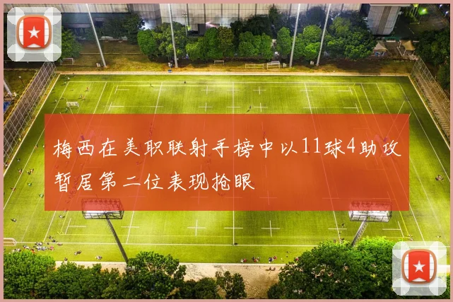 梅西在美职联射手榜中以11球4助攻暂居第二位表现抢眼
